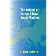 The Origins of Europe's New Stock Markets by Posner, Elliot, 9780674031715