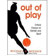 Out of Play : Critical Essays on Gender and Sport by Messner, Michael A.; Connell, Raewyn, 9780791471715