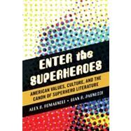 Enter the Superheroes American Values, Culture, and the Canon of Superhero Literature by Romagnoli, Alex S.; Pagnucci, Gian S., 9780810891715