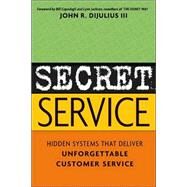 Secret Service : Hidden Systems That Deliver Unforgettable Customer Service by Dijulius, John R., 9780814471715