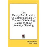 The Theory and Practice of Gamesmanship or the Art of Winning Games Without Actually Cheating by Potter, Stephen, 9781436711715
