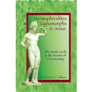 Hermaphrodites, Gynomorphs and Jesus She-Male Gods and the Roots of Christianity by Hillman, David C. A., 9781579511715