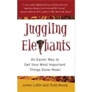 Juggling Elephants An Easier Way to Get Your Most Important Things Done--Now! by Loflin, Jones; Musig, Todd, 9781591841715