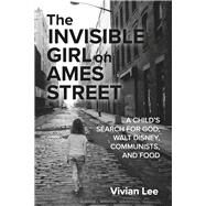 The Invisible Girl on Ames Street A CHILDS SEARCH FOR GOD, WALT DISNEY, COMMUNISTS, AND FOOD by Lee, Vivian, 9798350941715