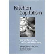 Kitchen Capitalism : Microenterprise in Low-Income Households by Sherraden, Margaret S.; Sanders, Cynthia K.; Sherraden, Michael W., 9780791461716