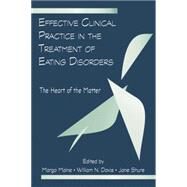 Effective Clinical Practice in the Treatment of Eating Disorders: The Heart of the Matter by Maine,Margo;Maine,Margo, 9781138881716