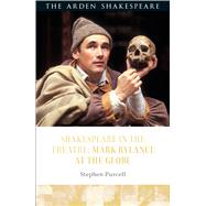 Shakespeare in the Theatre Mark Rylance at the Globe by Purcell, Stephen; Escolme, Bridget; Cooper, Farah Karim; Holland, Peter, 9781472581716