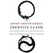 The Japan-south Korea Identity Clash by Glosserman, Brad; Snyder, Scott A., 9780231171717