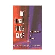 The Fragile Middle Class; Americans in Debt by Teresa A. Sullivan, Elizabeth Warren, and Jay Lawrence Westbrook, 9780300091717