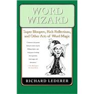 Word Wizard Super Bloopers, Rich Reflections, and Other Acts of Word Magic by Lederer, Richard, 9780312351717