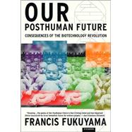 Our Posthuman Future Consequences of the Biotechnology Revolution by Fukuyama, Francis, 9780312421717