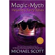 Magic and Myth Ireland's Fairy Tales by Scott, Michael, 9780593381717