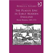The Plague Epic in Early Modern England: Heroic Measures, 16031721 by Totaro,Rebecca;Totaro,Rebecca, 9781409441717