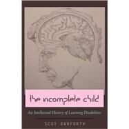 The Incomplete Child: An Intellectual History of Learning Disabilities by Danforth, Scot, 9781433101717