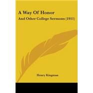 Way of Honor : And Other College Sermons (1911) by Kingman, Henry, 9781437471717