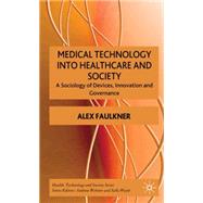 Medical Technology in Healthcare and Society A Sociology of Devices, Innovation and Governance by Faulkner, Alex; Webster, Andrew; Wyatt, Sally, 9780230001718
