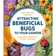 Attracting Beneficial Bugs to Your Garden, Revised and Updated Second Edition A Natural Approach to Pest Control by Walliser, Jessica, 9780760371718