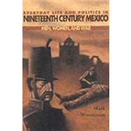 Everyday Life and Politics in Nineteenth Century Mexico : Men, Women, and War by Wasserman, Mark, 9780826321718