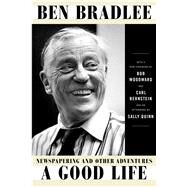 A Good Life Newspapering and Other Adventures by Bradlee, Ben, 9781501191718
