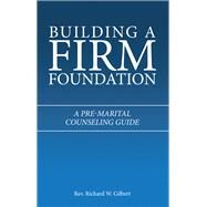 Building a Firm Foundation by Rev. Richard W. Gilbert, 9781664241718