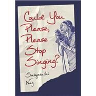 Could You Please, Please Stop Singing? by Nag, Sabyasachi, 9781771611718