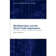 Multilateralism and the World Trade Organisation: The Architecture and Extension of International Trade Regulation by Wilkinson,Rorden, 9780415221719