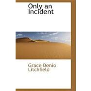 Only an Incident by Litchfield, Grace Denio, 9781434621719