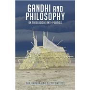 Gandhi and Philosophy On Theological Anti-Politics by Mohan, Shaj; Dwivedi, Divya, 9781474221719