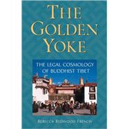 The Golden Yoke The Legal Cosmology of Buddhist Tibet by French, Rebecca Redwood, 9781559391719