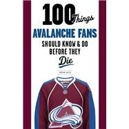 100 Things Avalanche Fans Should Know & Do Before They Die by Dater, Adrian; Sakic, Joe, 9781629371719