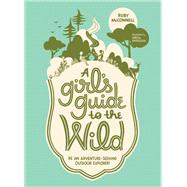 A Girl's Guide to the Wild Be an Adventure-Seeking Outdoor Explorer! by McConnell, Ruby; Grasseschi, Teresa, 9781632171719