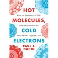 Hot Molecules, Cold Electrons by Nahin, Paul J., 9780691191720
