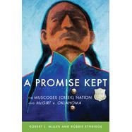 A Promise Kept: The Muscogee (Creek) Nation and McGirt v. Oklahoma by Ethridge, Robbie; Miller, Robert J, 9780806191720
