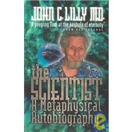 The Scientist; A Metaphysical Autobiography by John Lilly, M.D. Foreword by Timothy Leary, Ph.D., 9780914171720