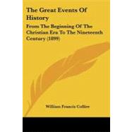 Great Events of History : From the Beginning of the Christian Era to the Nineteenth Century (1899) by Collier, William Francis, 9781104391720