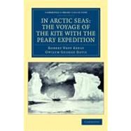 In Arctic Seas: the Voyage of the Kite With the Peary Expedition by Keely, Robert Neff; Davis, Gwilym George, 9781108041720