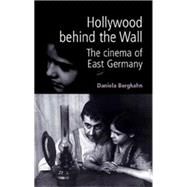 Hollywood Behind the Wall The Cinema of East Germany by Berghahn, Daniela, 9780719061721
