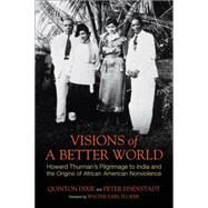Visions of a Better World Howard Thurman's Pilgrimage to India and the Origins of African American Nonviolence by Dixie, Quinton; Eisenstadt, Peter, 9780807001721