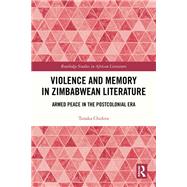 Violence and Memory in Zimbabwean Literature by Tanaka Chidora, 9781003471721