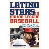 Latino Stars in Major League Baseball From Bobby Abreu to Carlos Zambrano by Weeks, Jonathan, 9781442281721