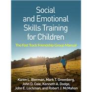 Social and Emotional Skills Training for Children The Fast Track Friendship Group Manual by Bierman, Karen L.; Greenberg, Mark T.; Coie, John D.; Dodge, Kenneth A.; Lochman, John E.; McMahon, Robert J., 9781462531721