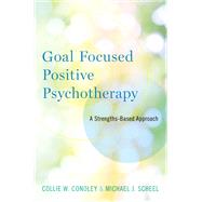 Goal Focused Positive Psychotherapy A Strengths-Based Approach by Conoley, Collie W.; Scheel, Michael J., 9780190681722