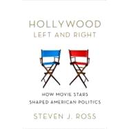 Hollywood Left and Right : How Movie Stars Shaped American Politics by Ross, Steven  J., 9780195181722