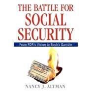 The Battle for Social Security From FDR's Vision To Bush's Gamble by Altman, Nancy J., 9780471771722