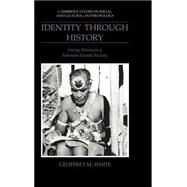 Identity through History: Living Stories in a Solomon Islands Society by Geoffrey M. White, 9780521401722