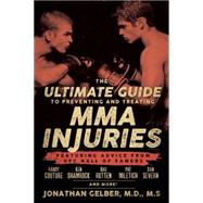 The Ultimate Guide to Preventing and Treating MMA Injuries Featuring advice from UFC Hall of Famers Randy Couture, Ken Shamrock, Bas Rutten, Pat Miletich, Dan Severn and more! by Gelber, M.D., M.S. , Jonathan, 9781770411722