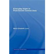 Everyday Islam in Post-Soviet Central Asia by Louw; Maria Elisabeth, 9780415491723