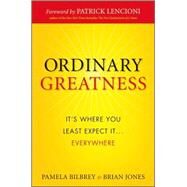 Ordinary Greatness It's Where You Least Expect It ... Everywhere by Bilbrey, Pamela; Jones, Brian; Lencioni, Patrick M., 9780470461723
