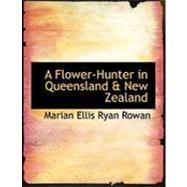 A Flower-hunter in Queensland a New Zealand by Rowan, Marian Ellis Ryan, 9780559041723