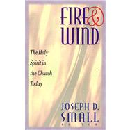 Fire and Wind: The Holy Spirit in the Church Today by Small, Joseph D., 9780664501723